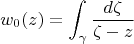 $$w_{0}(z)=\int_{\gamma }{d\zeta \over \zeta -z}
$$