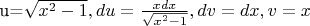 u=\sqrt{x^2-1}, du=\frac{x dx}{\sqrt{x^2-1}}, dv=dx, v=x