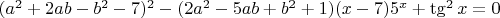 $(a^2+2ab-b^2-7)^2-(2a^2-5ab+b^2+1)(x-7)5^x+\tg^2x=0$