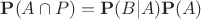 $\mathbf{P}(A \cap P) = \mathbf{P}(B|A) \mathbf{P}(A)$