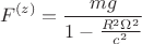 $$F^{(z)} = \frac{m g}{1-\frac{R^2 \Omega^2}{c^2}}$$
