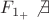 $F_{1_+} \not \exists$ $F_{1_+} \not \exists$