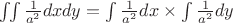 $\iint{\frac{1}{a^2}dxdy}=\int{\frac{1}{a^2}dx}\times\int{\frac{1}{a^2}dy}$