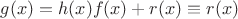 $g(x)=h(x)f(x)+r(x)\equiv r(x)$
