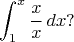 $$\int_1^x\frac{x}{x}\,dx?$$