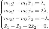 $$
\begin{cases}
m_1 g - m_1 \ddot x_1 = \lambda, \\
m_2 g - m_2 \ddot x_2 = 2 \lambda, \\
m_3 g - m_3 \ddot x_3 = - \lambda, \\
\ddot x_1 - \ddot x_3 + 2 \ddot x_2 = 0.
\end{cases}
$$