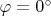 $\varphi=0^{\circ}$