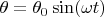 $\theta=\theta_0\sin(\omega t)$