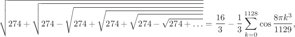 $$\sqrt{274+\sqrt{274-\sqrt{274+\sqrt{274+\sqrt{274-\sqrt{274+\ldots}}}}}}=
\frac{16}{3}-\frac{1}{3}\sum_{k=0}^{1128} \cos{\frac{8\pi k^3}{1129}},$$