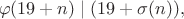 $$\varphi(19+n) \mid (19+\sigma(n)),$$