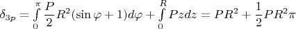 $\delta_{3p}=\int\limits_{0}^{\pi } \dfrac {P}{2}R^2(\sin\varphi+1)d\varphi+\int\limits_{0}^{R} Pz dz=PR^2+\dfrac 1 2 PR^2 \pi$