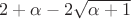 $2+\alpha-2\sqrt{\alpha+1}$