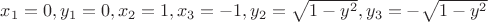 $x_1=0,y_1=0,x_2=1,x_3=-1,y_2=\sqrt{1-y^2},y_3=-\sqrt{1-y^2}$