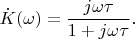 $$\dot{K}(\omega)=\frac {j\omega\tau} {1+j\omega\tau}.$$