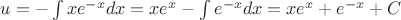 $u=-\int xe^{-x}dx=xe^{x}-\int e^{-x}dx=xe^{x}+e^{-x}+C$