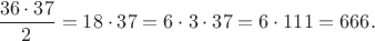 $$\frac{36\cdot 37}2=18\cdot 37=6\cdot 3\cdot 37=6\cdot 111=666.$$ $$\frac{36\cdot 37}2=18\cdot 37=6\cdot 3\cdot 37=6\cdot 111=666.$$