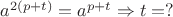 $a^{2(p + t)} = a^{p + t}\Rightarrow t = ?$