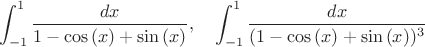 $$\int_{-1}^1\frac{dx}{1-\cos{(x)}+\sin{(x)}}, \quad \int_{-1}^1\frac{dx}{(1-\cos{(x)}+\sin{(x)})^3}$$