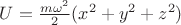$U=\frac{m\omega^2}{2}(x^2 + y^2 + z^2)$