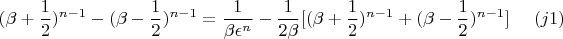 $$ (\beta + \frac{1}{2})^{n - 1} - (\beta - \frac{1}{2})^{n - 1} =
\frac{1}{\beta \epsilon^{n}} - \frac{1}{2\beta}[(\beta +
\frac{1}{2})^{n - 1} + (\beta - \frac{1}{2})^{n - 1}] ~~~~ (j1) $$
