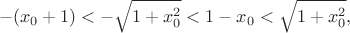 $$-(x_0+1)<-\sqrt{1+x_0^2} < 1-x_0 < \sqrt{1+x_0^2},$$ $$-(x_0+1)<-\sqrt{1+x_0^2} < 1-x_0 < \sqrt{1+x_0^2},$$