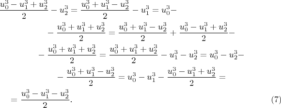 \begin{multline*}
\frac{u_0^3-u_1^3+u_2^3}{2}-u_2^3=\frac{u_0^3+u_1^3-u_2^3}{2}-u_1^3=u_0^3-\\
-\frac{u_0^3+u_1^3+u_2^3}{2}=\frac{u_0^3+u_1^3-u_2^3}{2}+\frac{u_0^3-u_1^3+u_2^3}{2}-\\
-\frac{u_0^3+u_1^3+u_2^3}{2}=\frac{u_0^3+u_1^3+u_2^3}{2}-u_1^3-u_2^3=u_0^3-u_2^3-\\
-\frac{u_0^3+u_1^3-u_2^3}{2}=u_0^3-u_1^3-\frac{u_0^3-u_1^3+u_2^3}{2}=\\
=\frac{u_0^3-u_1^3-u_2^3}{2}.\hspace*{8cm}(7)
\end{multline*}