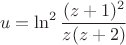 $$u={\ln^2\frac{(z+1)^2}{z(z+2)}$$