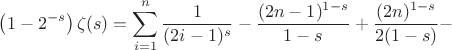 $$
\left(1-2^{-s}\right) \zeta (s)=\sum _{i=1}^n \frac{1}{(2 i-1)^s}-\frac{(2 n-1)^{1-s}}{1-s}+\frac{(2 n)^{1-s}}{2 (1-s)}-
$$