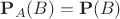 $\mathbf P_A(B)=\mathbf P(B)$ $\mathbf P_A(B)=\mathbf P(B)$