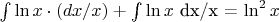 $ \intop \ln x \cdot (dx/x) + \intop \ln x $ dx/x = \ln^2x $