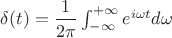 $\delta(t) = \dfrac{1}{2\pi}\int_{-\infty}^{+\infty} e^{i\omega t}d\omega$
