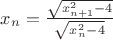 $x_n = \frac{\sqrt{x_{n+1}^2 - 4}}{\sqrt{x_n^2 - 4}}$