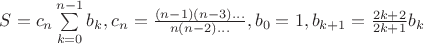 $S=c_n \sum\limits_{k=0}^{n-1}b_k, c_n = \frac{(n-1)(n-3)...}{n(n-2)...}, b_0=1, b_{k+1}=\frac{2k+2}{2k+1}b_k$