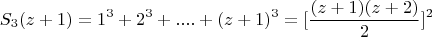 $$S_3(z + 1) = 1^3 + 2^3 +....+(z+1 )^3 = [\frac{(z+1)(z +2)}{2}]^2$$