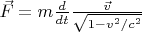 $\vec{F} = m\frac{d}{dt}\frac{\vec{v}}{\sqrt{1-v^2/c^2}}$