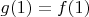 $g(1)=f(1)$