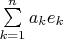 $\[
\sum\limits_{k = 1}^n {a_k e_k } 
\]$