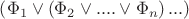 $\left ( \Phi _{1} \vee \left (\Phi _{2} \vee ....  \vee \Phi _{n} \right )...\right )$