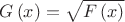 \[
G\left( x \right) = \sqrt {F\left( x \right)} 
\]