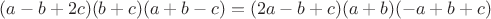 $(a - b + 2c)(b + c)(a + b - c) = (2a - b + c)(a + b)( - a + b + c)$