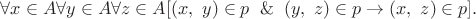 $\forall x\in A\forall y\in A\forall z\in A[(x,\ y)\in p\And(y,\ z)\in p\to(x,\ z)\in p].$