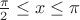 $ \frac {\pi}{2} \le x \le \pi $