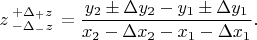 $z\begin{smallmatrix}+\Delta_{+}z\\-\Delta_{-}z \end{smallmatrix}\displaystyle=\frac{y_2\pm\Delta y_2-y_1\pm\Delta y_1}{x_2-\Delta x_2-x_1-\Delta x_1}.$