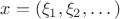 $x = (\xi_1, \xi_2, \dots)$