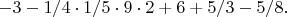 $-3-1/4\cdot 1/5\cdot 9\cdot 2+6+5/3-5/8.$