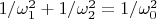 $1/ \omega^2_1 + 1/ \omega^2_2 = 1/ \omega^2_0$