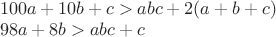 $\\100a+10b+c>abc+2(a+b+c)\\
98a+8b>abc+c$$