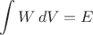 $$\int W\,dV=E$$