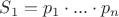 $S_1 = p_1 \cdot ... \cdot p_n$