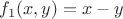$f_1(x,y)=x-y$